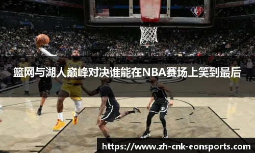 篮网与湖人巅峰对决谁能在NBA赛场上笑到最后
